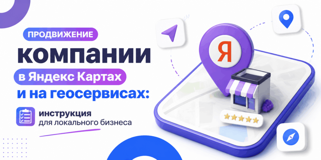 Продвижение компании в Яндекс Картах и на геосервисах: инструкция для локального бизнеса